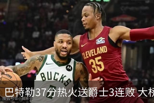 巴特勒37分热火送爵士3连败 大桥38分篮网擒鹰